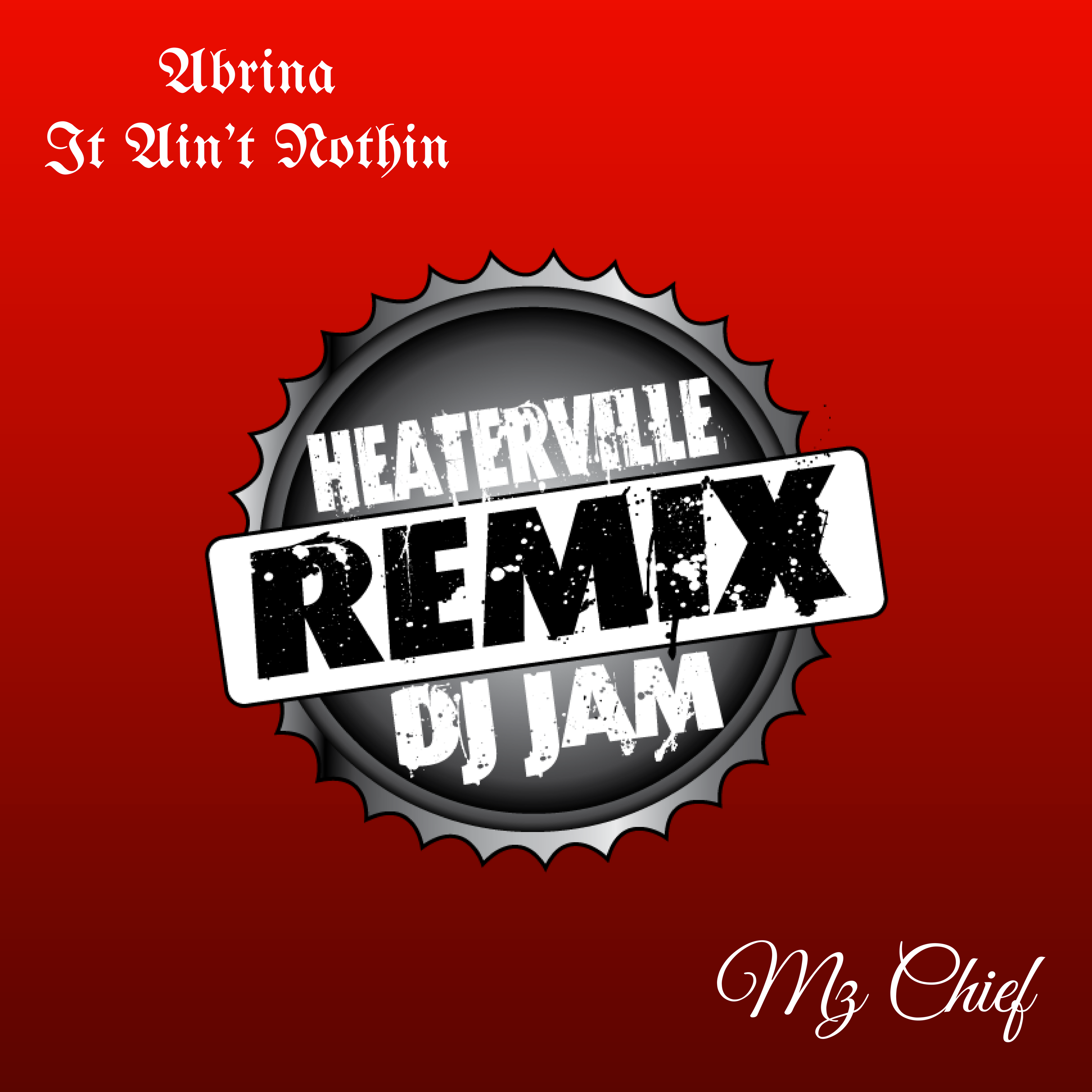 Abrina - It Ain't Nothin (REMIX) feat Mz Chief prod by Dj Jam and Heaterville